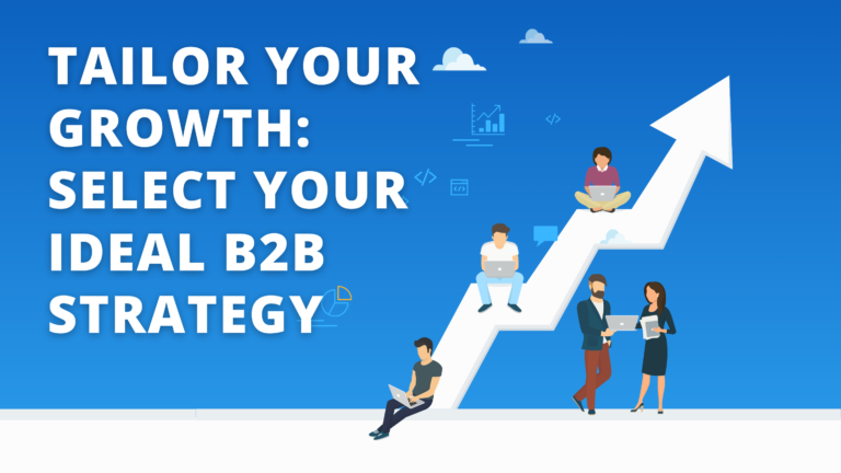 Tailor Your Growth: Select Your Ideal B2B Strategy