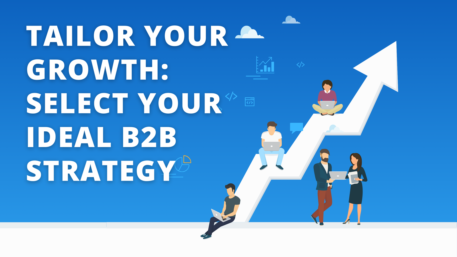 Read more about the article Tailor Your Growth: Select Your Ideal B2B Strategy